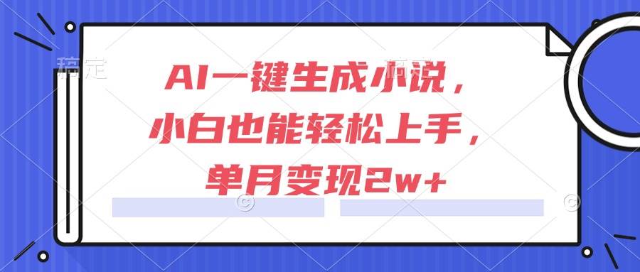 （15014期）AI一键生成小说，小白也能轻松上手，单月变现2w+网络赚钱,项目资源网,副业资源网,兼职项目,网赚课程-副业赚钱-互联网创业-独家轻创IP大圣网创