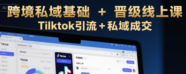 跨境私域基础+晋级线上课，Tilktok引流+私域成交网络赚钱,项目资源网,副业资源网,兼职项目,网赚课程-副业赚钱-互联网创业-独家轻创IP大圣网创