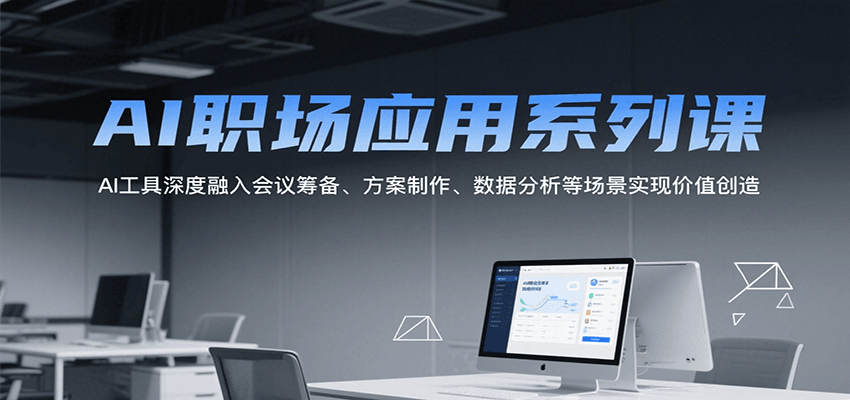 AI职场应用系列课，AI工具深度融入会议筹备、方案制作、数据分析等场景实现价值创造网络赚钱,项目资源网,副业资源网,兼职项目,网赚课程-副业赚钱-互联网创业-独家轻创IP大圣网创