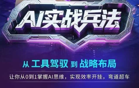 AI实战兵法，从工具驾驭到战略布局，从0~1掌握ai思维，实现效率，开挂弯道超车网络赚钱,项目资源网,副业资源网,兼职项目,网赚课程-副业赚钱-互联网创业-独家轻创IP大圣网创
