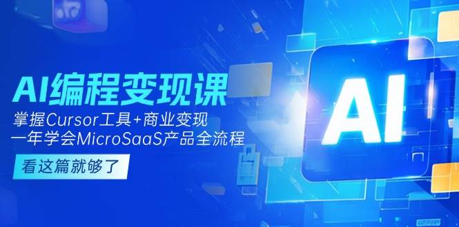 （15100期）AI编程变现课：掌握Cursor工具+变现，一年学会MicroSaaS产品全流程 (更新)网络赚钱,项目资源网,副业资源网,兼职项目,网赚课程-副业赚钱-互联网创业-独家轻创IP大圣网创