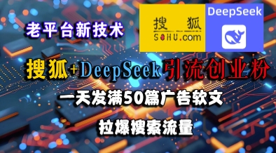 搜狐+DeepSeek引流创业粉，老平台新技术，一天发满50篇广告软文，拉爆搜索流量网络赚钱,项目资源网,副业资源网,兼职项目,网赚课程-副业赚钱-互联网创业-独家轻创IP大圣网创