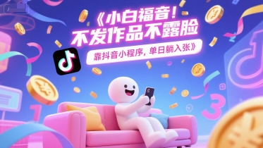 小白福音，不发作品不露脸，靠抖音小程序，单日躺入3张网络赚钱,项目资源网,副业资源网,兼职项目,网赚课程-副业赚钱-互联网创业-独家轻创IP大圣网创