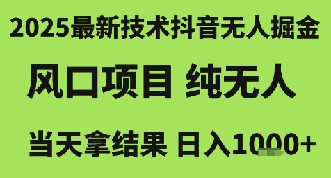 2025最新技术抖音无人掘金，风口项目，纯无人，当天拿结果日入1k+【揭秘】网络赚钱,项目资源网,副业资源网,兼职项目,网赚课程-副业赚钱-互联网创业-独家轻创IP大圣网创