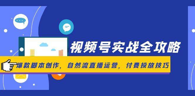 视频号实战全攻略，爆款脚本创作，自然流直播运营，付费投放技巧网络赚钱,项目资源网,副业资源网,兼职项目,网赚课程-副业赚钱-互联网创业-独家轻创IP大圣网创