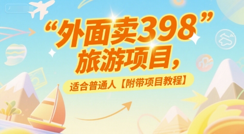 外面卖398的旅游项目，适合普通人【附带项目教程】网络赚钱,项目资源网,副业资源网,兼职项目,网赚课程-副业赚钱-互联网创业-独家轻创IP大圣网创