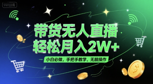 带货无人直播，轻松月入2W+，小白必做，手把手教学，无脑操作(附学习资料)网络赚钱,项目资源网,副业资源网,兼职项目,网赚课程-副业赚钱-互联网创业-独家轻创IP大圣网创