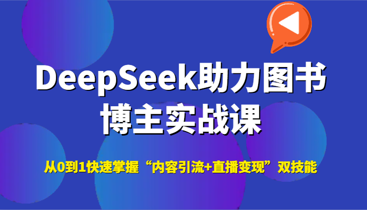 DeepSeek助力图书博主实战课，从0到1快速掌握“内容引流+直播变现”双技能网络赚钱,项目资源网,副业资源网,兼职项目,网赚课程-副业赚钱-互联网创业-独家轻创IP大圣网创