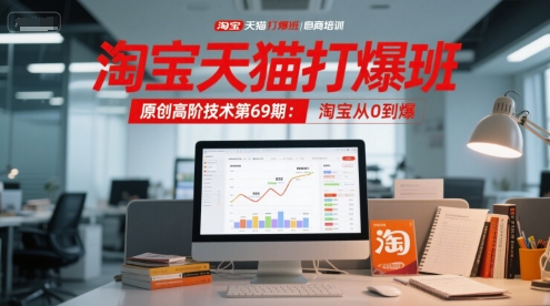 淘宝天猫打爆班原创高阶技术第69期：淘宝从0到爆网络赚钱,项目资源网,副业资源网,兼职项目,网赚课程-副业赚钱-互联网创业-独家轻创IP大圣网创