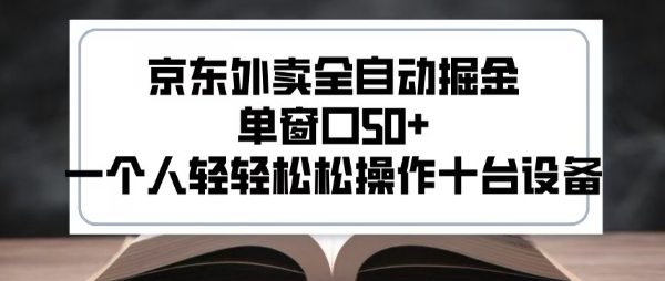 2025新风口京东外卖全自动掘金，单窗口50+，一个人轻轻松松操作十台设备【揭秘】网络赚钱,项目资源网,副业资源网,兼职项目,网赚课程-副业赚钱-互联网创业-独家轻创IP大圣网创