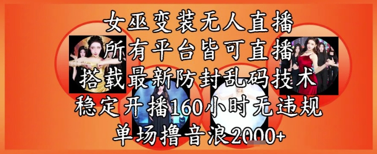 女巫变装直播最新玩法，所有直播平台皆可操作，稳定开播160小时无违规，单场撸音浪2k+网络赚钱,项目资源网,副业资源网,兼职项目,网赚课程-副业赚钱-互联网创业-独家轻创IP大圣网创
