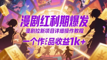 漫剧红利期爆发，漫剧拉新项目详细操作教程，一个作品收益1k+网络赚钱,项目资源网,副业资源网,兼职项目,网赚课程-副业赚钱-互联网创业-独家轻创IP大圣网创