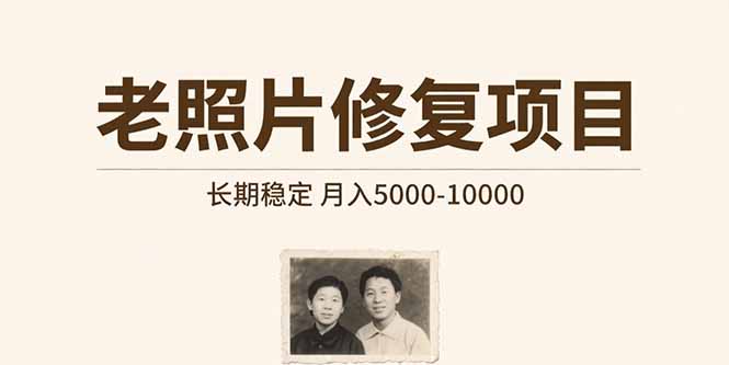 老照片修复项目   长期稳定 月入5000-10000网络赚钱,项目资源网,副业资源网,兼职项目,网赚课程-副业赚钱-互联网创业-独家轻创IP大圣网创