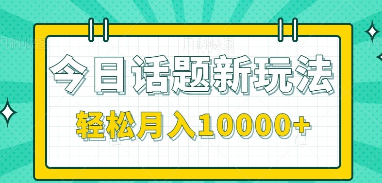 今日话题新玩法，零成本零门槛单条作品百万流量，月入10000+网络赚钱,项目资源网,副业资源网,兼职项目,网赚课程-副业赚钱-互联网创业-独家轻创IP大圣网创