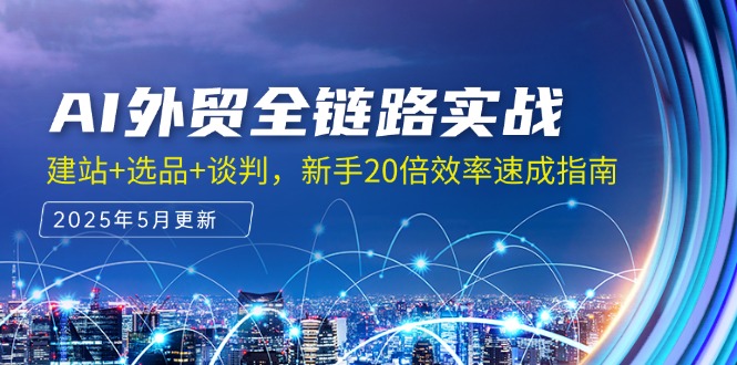 AI外贸全链路实战，建站+选品+谈判，新手20倍效率速成指南网络赚钱,项目资源网,副业资源网,兼职项目,网赚课程-副业赚钱-互联网创业-独家轻创IP大圣网创