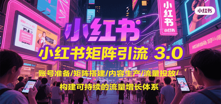 小红书矩阵引流3.0，账号准备/矩阵搭建/内容生产/流量投放/构建可持续的流量增长体系网络赚钱,项目资源网,副业资源网,兼职项目,网赚课程-副业赚钱-互联网创业-独家轻创IP大圣网创