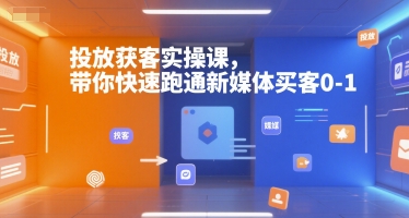 投放获客实操课，带你快速跑通新媒体买客0-1网络赚钱,项目资源网,副业资源网,兼职项目,网赚课程-副业赚钱-互联网创业-独家轻创IP大圣网创