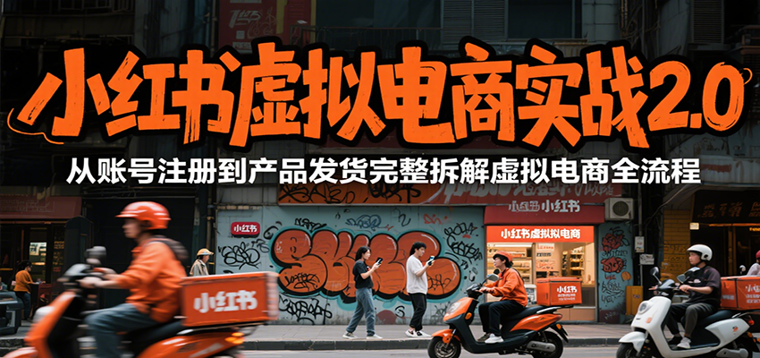 小红书虚拟电商实战2.0，从账号注册到产品发货完整拆解虚拟电商全流程网络赚钱,项目资源网,副业资源网,兼职项目,网赚课程-副业赚钱-互联网创业-独家轻创IP大圣网创