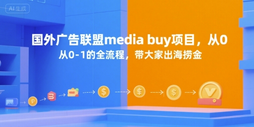 国外广告联盟media buy项目，从0-1的全流程，带大家出海捞金网络赚钱,项目资源网,副业资源网,兼职项目,网赚课程-副业赚钱-互联网创业-独家轻创IP大圣网创