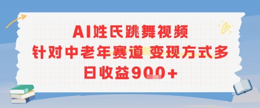 AI姓氏跳舞视频，针对中老年赛道变现方式多，日收益9张+网络赚钱,项目资源网,副业资源网,兼职项目,网赚课程-副业赚钱-互联网创业-独家轻创IP大圣网创