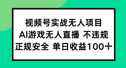 视频号实战无人项目，AI游戏无人直播不违规，正规安全单日收益100+网络赚钱,项目资源网,副业资源网,兼职项目,网赚课程-副业赚钱-互联网创业-独家轻创IP大圣网创