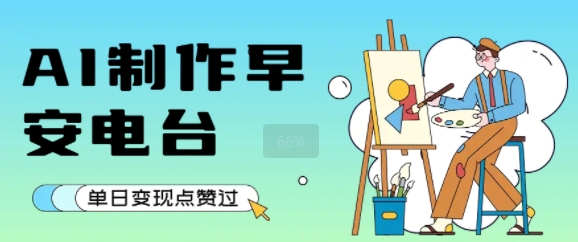 用AI制作早安电台，单日变现1k+，条条点赞过W网络赚钱,项目资源网,副业资源网,兼职项目,网赚课程-副业赚钱-互联网创业-独家轻创IP大圣网创