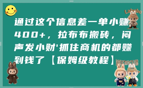 通过这个信息差一单小挣4张+，拉布布搬砖，闷声发小财抓住商机的都挣到钱了【保姆级教程】网络赚钱,项目资源网,副业资源网,兼职项目,网赚课程-副业赚钱-互联网创业-独家轻创IP大圣网创