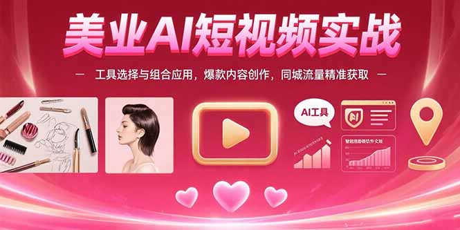 美业AI短视频实战：工具选择与组合应用，爆款内容创作，同城流量精准获取网络赚钱,项目资源网,副业资源网,兼职项目,网赚课程-副业赚钱-互联网创业-独家轻创IP大圣网创