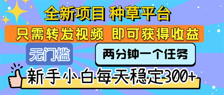 全新项目 种草平台 只需要转发任务视频 即可获得收益 新手小白每天300+网络赚钱,项目资源网,副业资源网,兼职项目,网赚课程-副业赚钱-互联网创业-独家轻创IP大圣网创