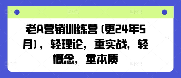 老A营销训练营(更25年6月)，轻理论，重实战，轻概念，重本质网络赚钱,项目资源网,副业资源网,兼职项目,网赚课程-副业赚钱-互联网创业-独家轻创IP大圣网创