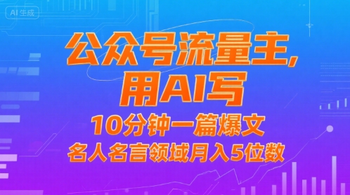 公众号流量主，用AI写，10分钟一篇爆文，名人名言领域月入5位数网络赚钱,项目资源网,副业资源网,兼职项目,网赚课程-副业赚钱-互联网创业-独家轻创IP大圣网创
