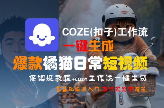 COZE(扣子)工作流一键生成爆款橘猫日常短视频，保姆级教程，零基础快速入门网络赚钱,项目资源网,副业资源网,兼职项目,网赚课程-副业赚钱-互联网创业-独家轻创IP大圣网创