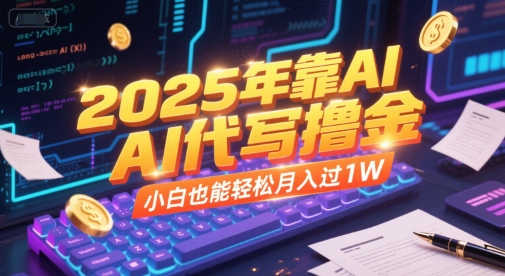 2025年靠AI代写撸金，小白也能轻松月入过1W网络赚钱,项目资源网,副业资源网,兼职项目,网赚课程-副业赚钱-互联网创业-独家轻创IP大圣网创