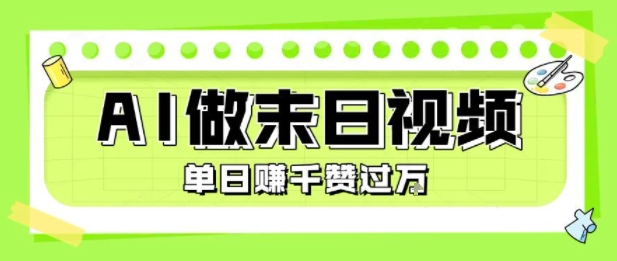 用AI制作末日主题视频，单日变现1k+，条条点赞过W网络赚钱,项目资源网,副业资源网,兼职项目,网赚课程-副业赚钱-互联网创业-独家轻创IP大圣网创
