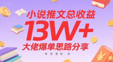 小说推文总收益13W+大佬爆单思路分享，常青树项目网络赚钱,项目资源网,副业资源网,兼职项目,网赚课程-副业赚钱-互联网创业-独家轻创IP大圣网创
