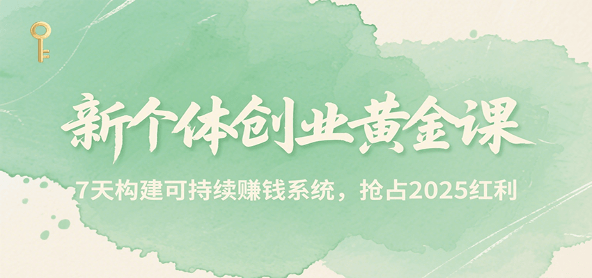 新个体创业黄金课，7天构建可持续赚钱系统，抢占2025红利网络赚钱,项目资源网,副业资源网,兼职项目,网赚课程-副业赚钱-互联网创业-独家轻创IP大圣网创