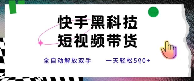 快手黑科技短视频带货，条条原创无脑搬运，新手小白轻松一天5张+【揭秘】网络赚钱,项目资源网,副业资源网,兼职项目,网赚课程-副业赚钱-互联网创业-独家轻创IP大圣网创