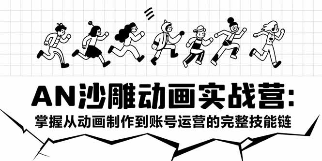 AN沙雕动画实战营：掌握从动画制作到账号运营的完整技能链网络赚钱,项目资源网,副业资源网,兼职项目,网赚课程-副业赚钱-互联网创业-独家轻创IP大圣网创