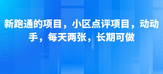 新跑通的项目，小区点评项目，动动手，每天两张，长期可做网络赚钱,项目资源网,副业资源网,兼职项目,网赚课程-副业赚钱-互联网创业-独家轻创IP大圣网创