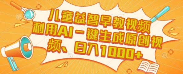 儿童益智早教视频，这个赛道挣翻了，利用AI一键生成原创视频，日入1k+【揭秘】网络赚钱,项目资源网,副业资源网,兼职项目,网赚课程-副业赚钱-互联网创业-独家轻创IP大圣网创