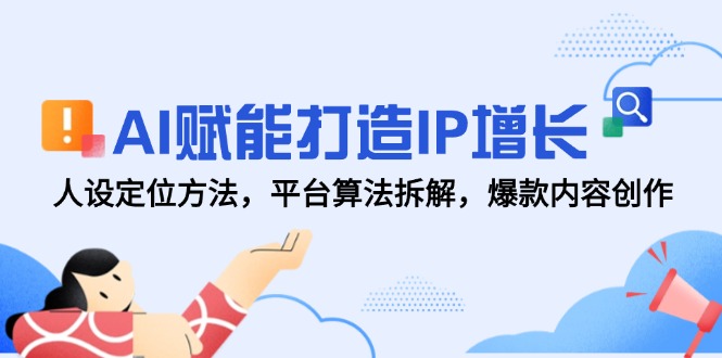 AI赋能打造IP增长，人设定位方法，平台算法拆解，爆款内容创作网络赚钱,项目资源网,副业资源网,兼职项目,网赚课程-副业赚钱-互联网创业-独家轻创IP大圣网创