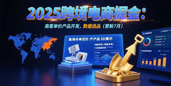 2025跨境电商掘金：蓝海市场定位，高客单价产品开发，数据选品(更新7月网络赚钱,项目资源网,副业资源网,兼职项目,网赚课程-副业赚钱-互联网创业-独家轻创IP大圣网创