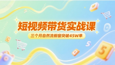 短视频带货实战课，三个月自然流橱窗突破45W单网络赚钱,项目资源网,副业资源网,兼职项目,网赚课程-副业赚钱-互联网创业-独家轻创IP大圣网创