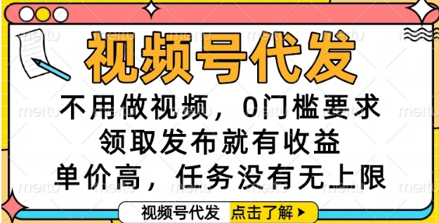 视频号代发，不用做视频，0门槛要求，领取发布就有收益，单价高，任务没有无上限【揭秘】网络赚钱,项目资源网,副业资源网,兼职项目,网赚课程-副业赚钱-互联网创业-独家轻创IP大圣网创
