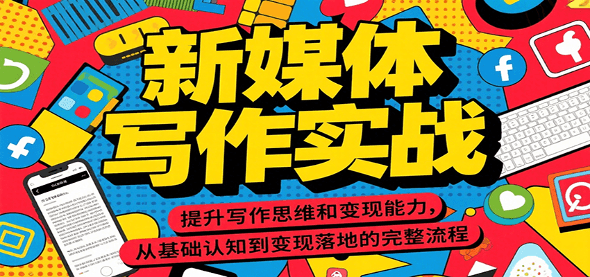 新媒体写作实战，提升写作思维和变现能力，从基础认知到变现落地的完整流程网络赚钱,项目资源网,副业资源网,兼职项目,网赚课程-副业赚钱-互联网创业-独家轻创IP大圣网创