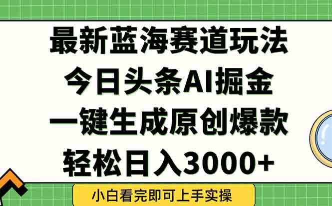 （15072期）今日头条2025年最新蓝海玩法，一键生成爆款，轻松实现矩阵日入3000+网络赚钱,项目资源网,副业资源网,兼职项目,网赚课程-副业赚钱-互联网创业-独家轻创IP大圣网创
