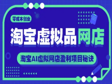 淘宝虚拟品网店，零成本创业，淘宝AI虚拟网店盈利项目秘诀网络赚钱,项目资源网,副业资源网,兼职项目,网赚课程-副业赚钱-互联网创业-独家轻创IP大圣网创