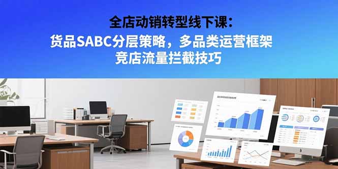 全店动销转型线下课：货品SABC分层策略，多品类运营框架 竞店流量拦截技巧网络赚钱,项目资源网,副业资源网,兼职项目,网赚课程-副业赚钱-互联网创业-独家轻创IP大圣网创