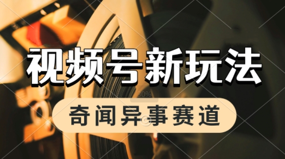 利用奇闻异事视频，挣视频号分成计划收益，每天只需一小时，月入过W，新手小白轻松上手网络赚钱,项目资源网,副业资源网,兼职项目,网赚课程-副业赚钱-互联网创业-独家轻创IP大圣网创