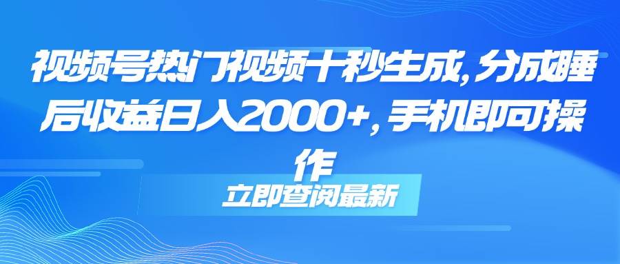 （14947期）视频号热门视频十秒生成，分成睡后收益日入2000+，手机即可操作网络赚钱,项目资源网,副业资源网,兼职项目,网赚课程-副业赚钱-互联网创业-独家轻创IP大圣网创